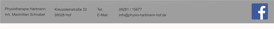 Physiotherapie Hartmann Inh. Maximilian Schnabel    Tel.: 		09281 / 15677 E-Mail.: 	info@physio-hartmann-hof.de Kreuzsteinstraße 32 95028 Hof