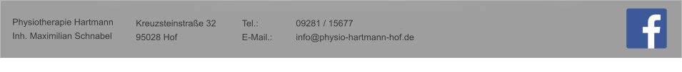 Physiotherapie Hartmann Inh. Maximilian Schnabel    Tel.: 		09281 / 15677 E-Mail.: 	info@physio-hartmann-hof.de Kreuzsteinstraße 32 95028 Hof